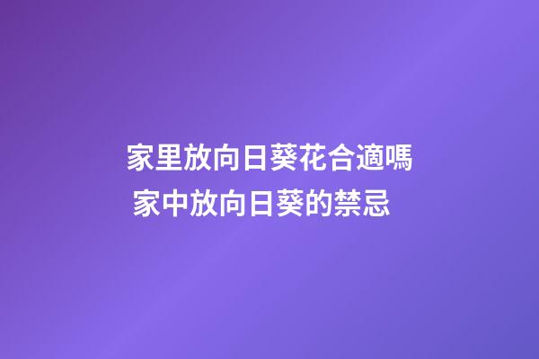 家里放向日葵花合適嗎 家中放向日葵的禁忌
